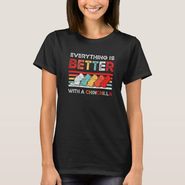 T-shirt Everything Is Better With A Chinchilla for a Roden (Devant)
