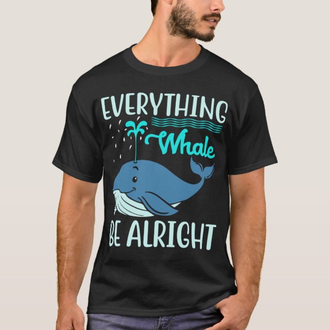 T-shirt Everything Whale Be Alright Orca Sea Mamal Lover (Devant)
