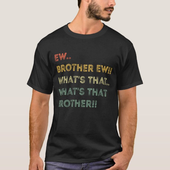 T-shirt Ew Brother Ew Whats ce mème frère (Devant)