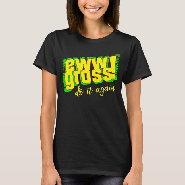 T-shirt Ew Gross Do It Again  Disgusting Retro (Devant)