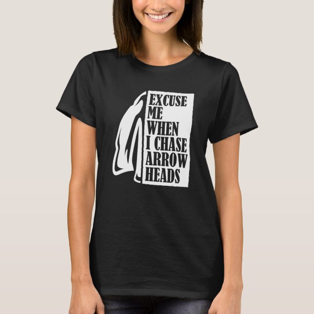T-shirt Excuse Me When I Chase Arrowheads Flint Arrowhead  (Devant)