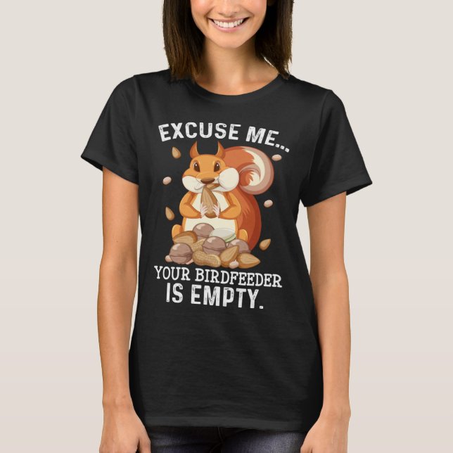 T-shirt Excuse Me Your Bird Feeder Is Empty  Squirrel Quot (Devant)