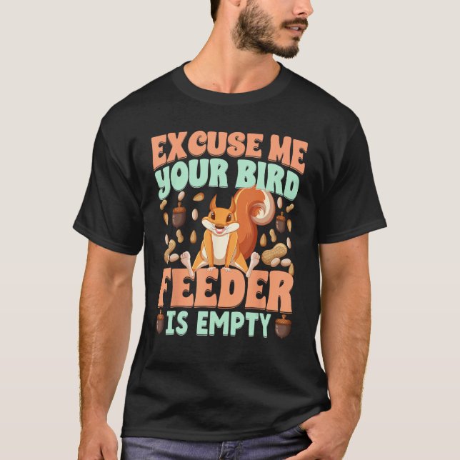 T-shirt Excuse Me Your Bird Feeder Is Empty  squirrels (Devant)