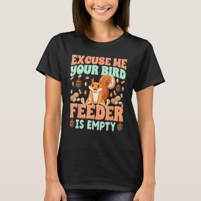 T-shirt Excuse Me Your Bird Feeder Is Empty  squirrels (Devant)