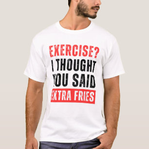T-shirt Exercice ? Je Pensais Que Tu As Dit Des Fries Supp
