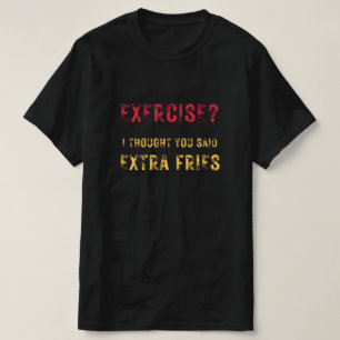 T-shirt Exercice je pensais que vous avez dit Extra frites