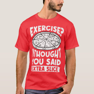 T-shirt Exercice Je Pensais Que Vous Avez Dit Extra Slice