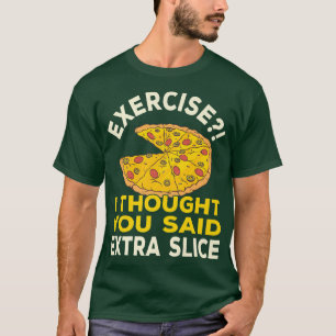 T-shirt Exercice Je Pensais Que Vous Avez Dit Pizza Extra 