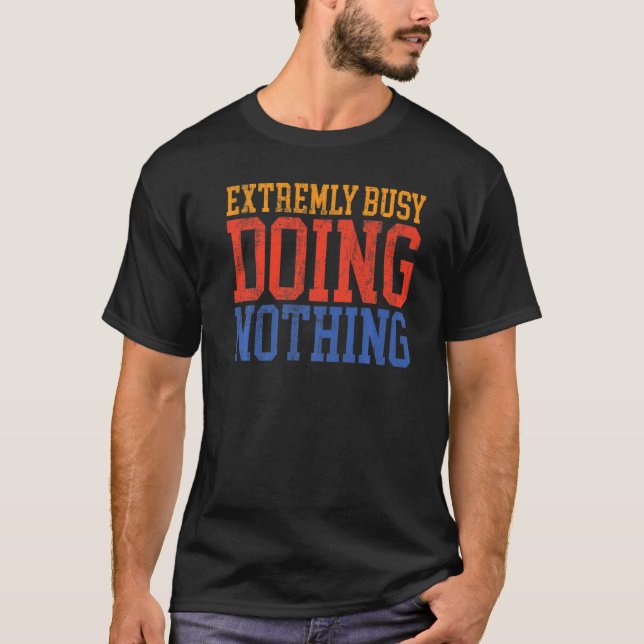 T-shirt Extremely Busy Doing Nothing   Lazy (Devant)