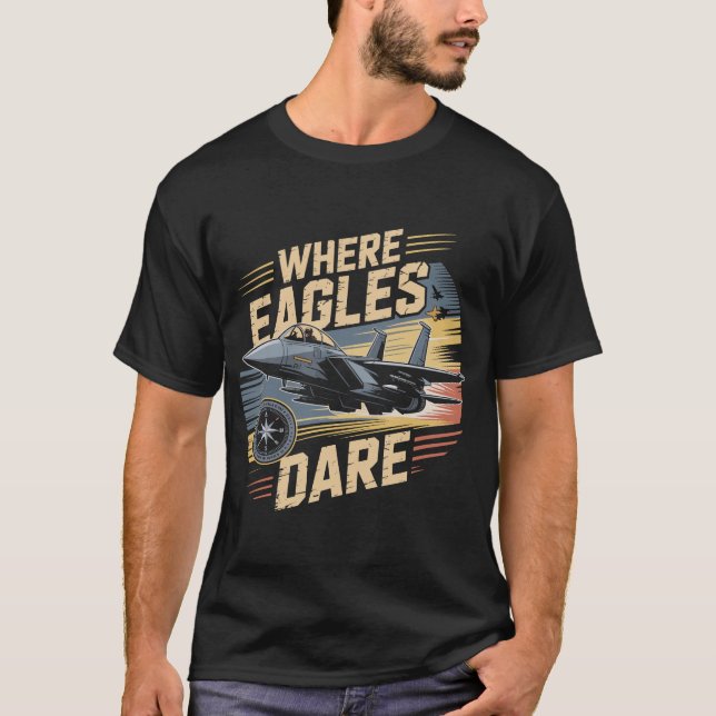T-shirt F-15 Eagle Jet: Where Eagles Dare Military Pilot  (Devant)