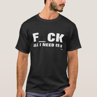 T-SHIRT F_CK TOUT QUE J'AI BESOIN EST U