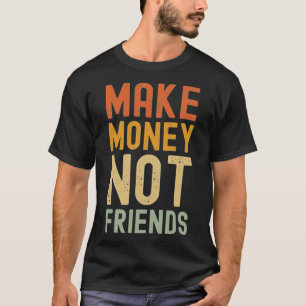 T-shirt Faire de l'argent pas des amis