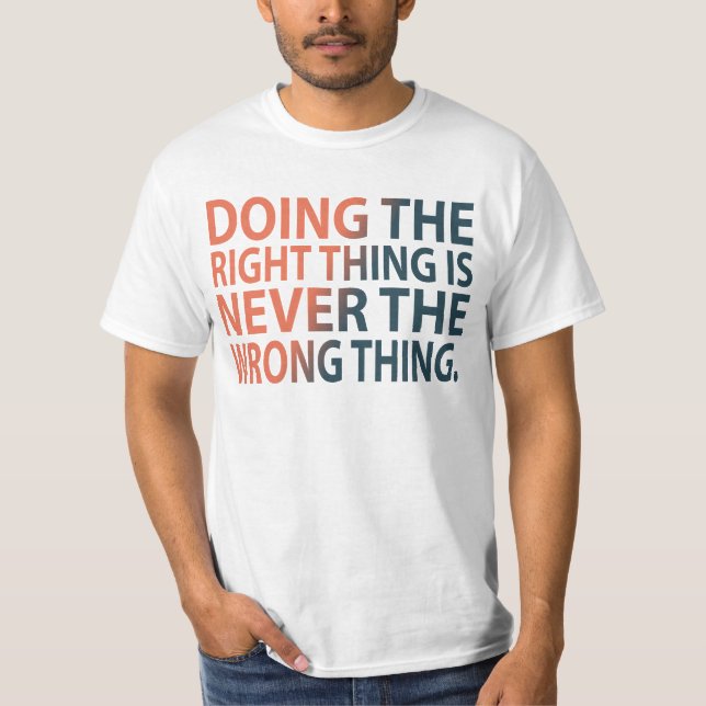 T-shirt Faire la bonne chose n'est jamais la mauvaise chos (Devant)