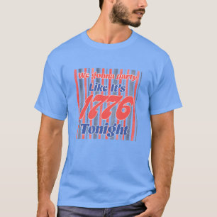 T-shirt Faire la fête comme en 1776 ce soir