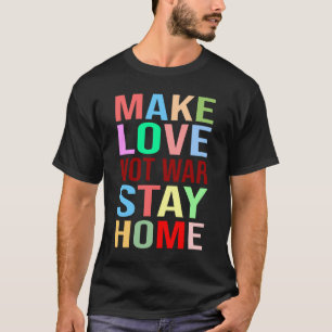 T-shirt Faire l'amour pas la guerre Rester à la maison drô