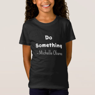T-Shirt Faire quelque chose   Michelle Obama dit