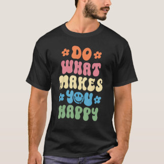 T-shirt Faites Ce Qui Vous Rend Heureux Les Citations Posi