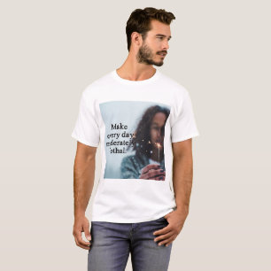 T-shirt Faites chaque chemise modérément mortelle de jou