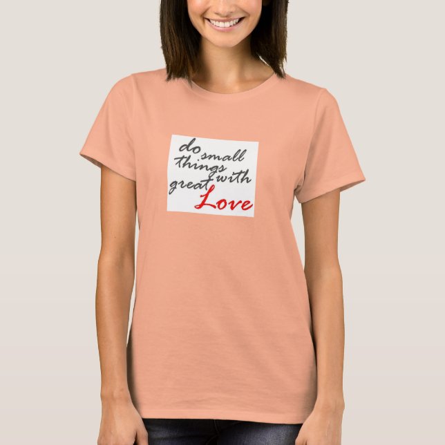 T-shirt Faites De Petites Choses Avec Un Grand Amour Derni (Devant)