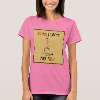 T-shirt Faites du café, pas de la guerre