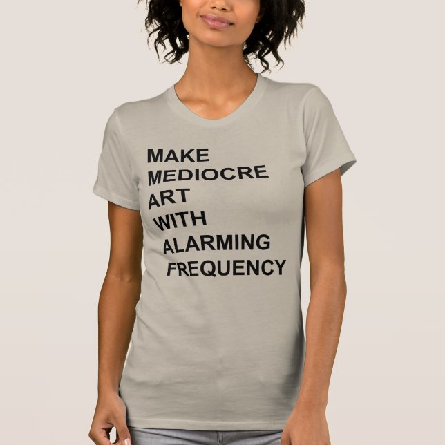 T-shirt Faites l'art médiocre avec la fréquence alarmante (Devant)