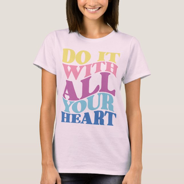 T-SHIRT FAITES-LE AVEC TOUT VOTRE COEUR (Devant)