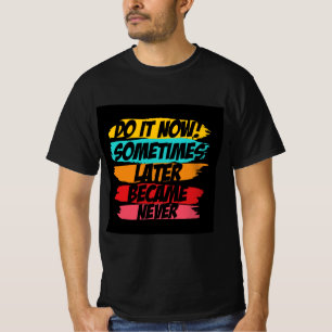 T-shirt faites-le maintenant plus tard jamais venu