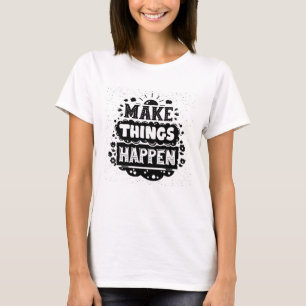 T-shirt Faites les choses se produire