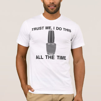 T-SHIRT FAITES-MOI CONFIANCE AVEC VOTRE VERNIS À ONGLES ;)