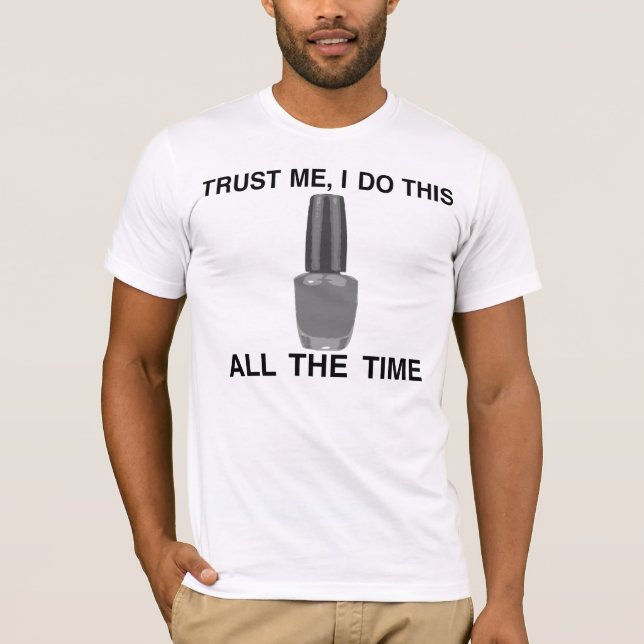 T-SHIRT FAITES-MOI CONFIANCE AVEC VOTRE VERNIS À ONGLES ;) (Devant)