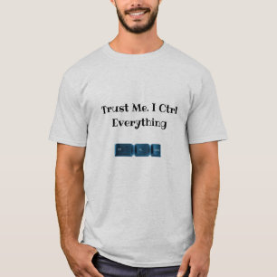 T-shirt Faites-moi confiance. Je Ctrl Tout Funny Tech T-sh