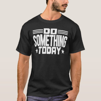 T-shirt Faites quelque chose aujourd'hui