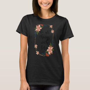 T-shirt Faites Toutes Les Choses Avec Fleurs D'Amour Flora