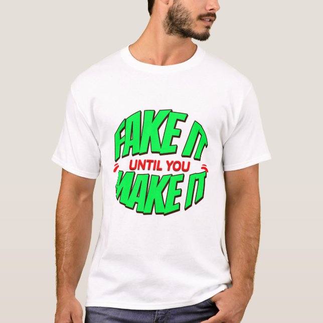 T-shirt Fake It Jusqu'À Ce Que Vous Le Faisiez - Tee - shi (Devant)