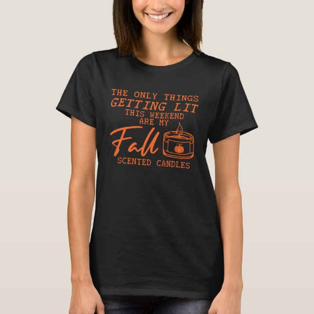 T-shirt Fall candles The Only Thing Getting Lit This Weeke (Devant)
