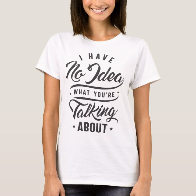 T-shirt Fantastique chemise de sarcasme Je n'ai aucune idé (Devant)