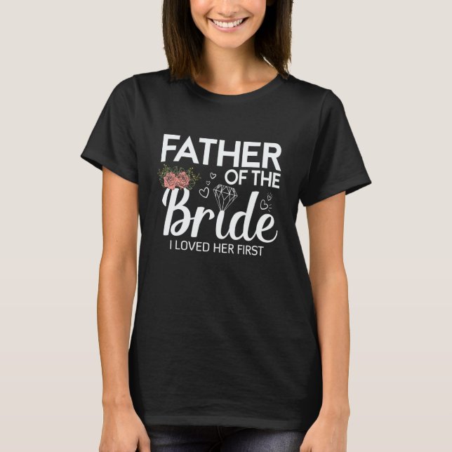 T-shirt Father Of The Bride I Loved Her First Wedding (Devant)