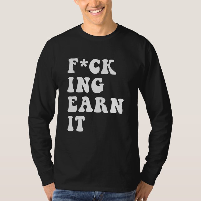 T-shirt fcking earn it Quote (Devant)