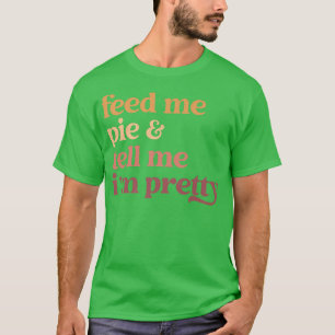 T-shirt Feed Me Pie Et Dis-Moi Que Je Suis Plutôt Drôle Th