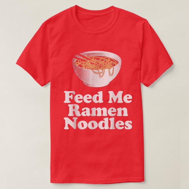 T-shirt Feed Me Ramen Noodles  (Design devant)