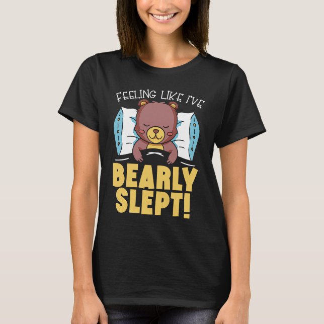 T-shirt Feeling Like I've Bearly Slept Bear Lover Wildlife (Devant)