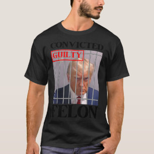 T-shirt Felon Donald Trump Coupable De Le Verrouiller Dans