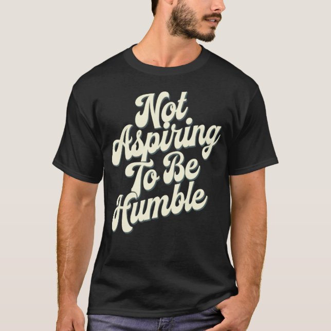 T-shirt Féministe Je N'Aspirerai Pas À Être Humble Ce N'Es (Devant)