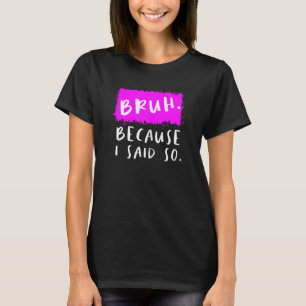 T-shirt Femmes Bruh Parce Que Je L'Ai Dit Moms Sarcastique