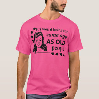 T-shirt Femmes C'est bizarre d'être le même âge que les pe