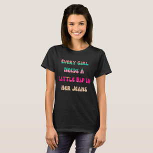 T-shirt Femmes Chaque Fille A Besoin D'Une Petite Rip Dans