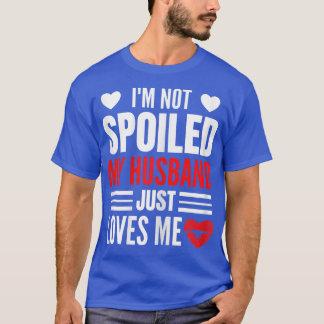 T-shirt Femmes Je ne suis pas gâté Mon Mari m'aime Fu