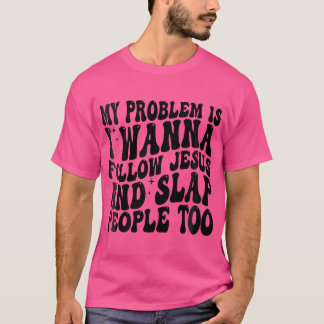 T-shirt Femmes Mon Problème Est Que Je Veux Suivre Jésus E
