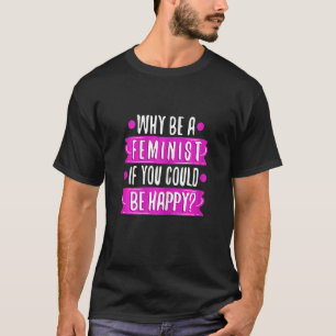 T-shirt Femmes Pourquoi Être Féministe Si Vous Pouvez Être