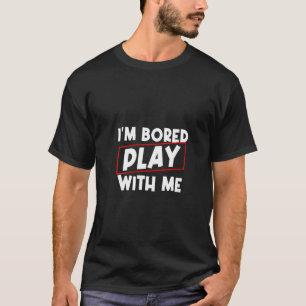 T-shirt Femmes que je suis ennuyée Jouer avec moi